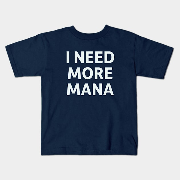 I Need More Mana Kids T-Shirt by SillyQuotes